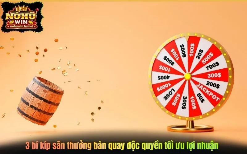 3 bí kíp săn thưởng bàn quay độc quyền tối ưu lợi nhuận