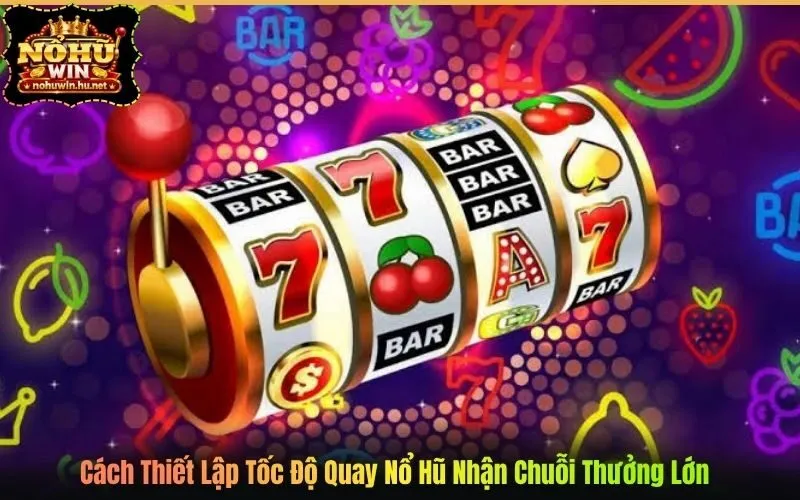 Cách Thiết Lập Tốc Độ Quay Nổ Hũ