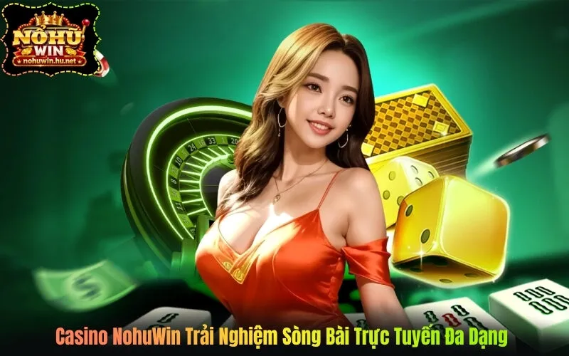 Casino NohuWin Trải Nghiệm Sòng Bài Trực Tuyến Đa Dạng