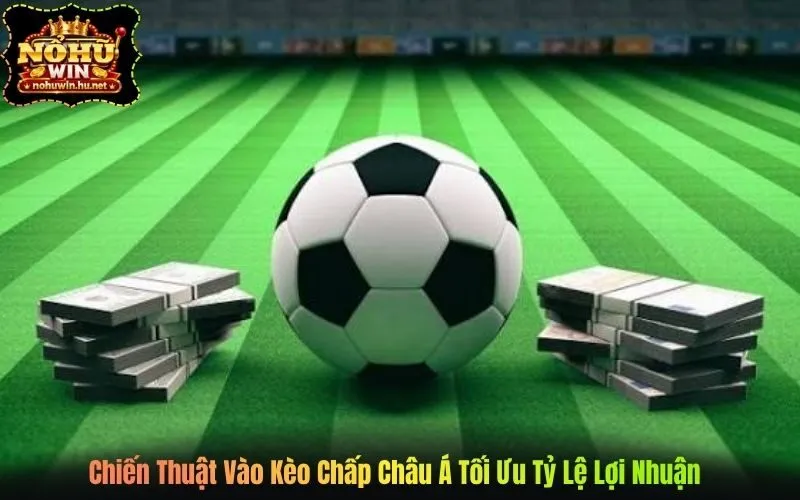 Chiến Thuật Vào Kèo Chấp Châu Á