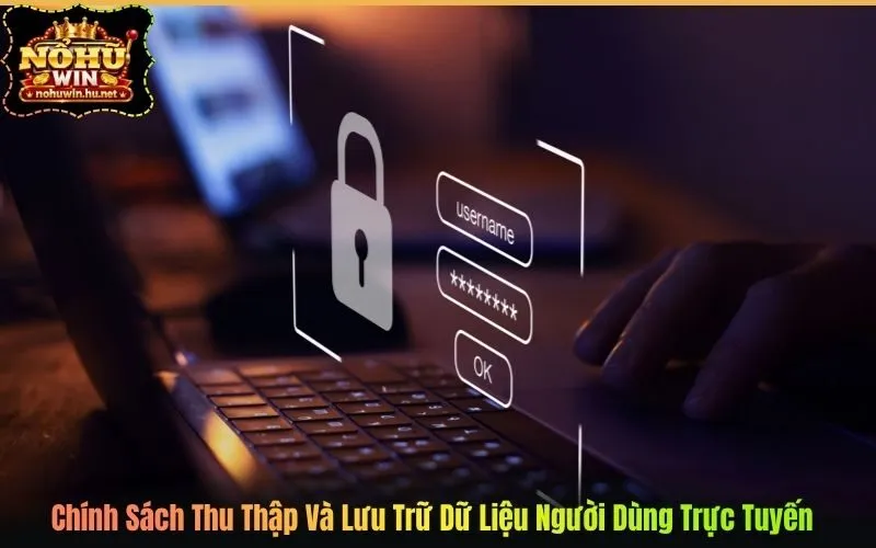 Chính Sách Thu Thập Và Lưu Trữ Dữ Liệu Người Dùng Trực Tuyến