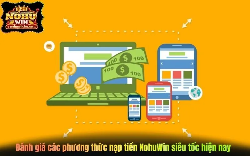 Đánh giá các phương thức nạp tiền NohuWin siêu tốc hiện nay