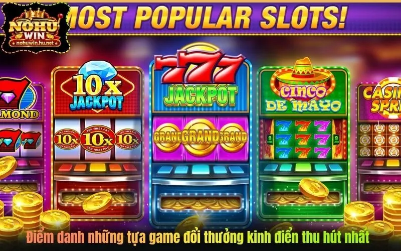 Điểm danh những tựa game đổi thưởng kinh điển thu hút nhất