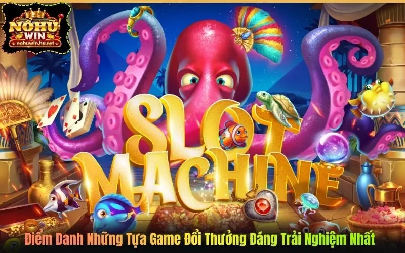 Điểm Danh Những Tựa Game Đổi Thưởng