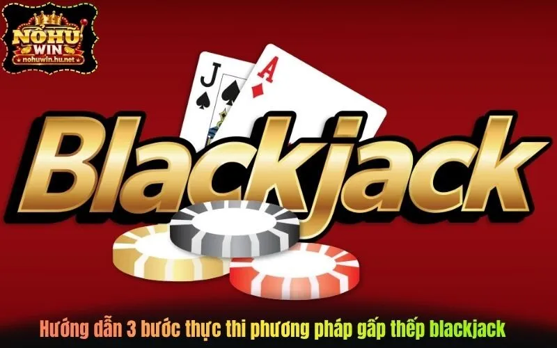 Hướng dẫn 3 bước thực thi phương pháp gấp thếp blackjack chuẩn xác