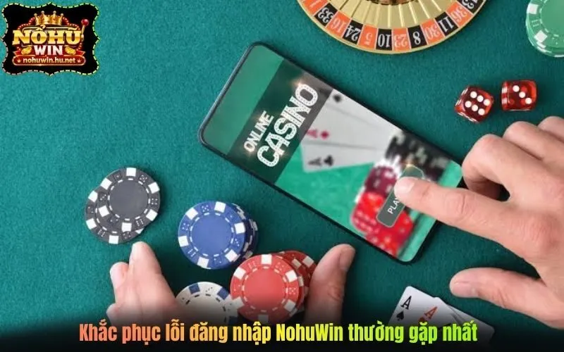 Khắc phục lỗi đăng nhập NohuWin thường gặp nhất