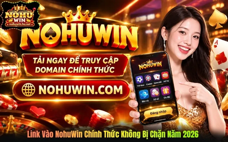 Link Vào NohuWin Chính Thức Không Bị Chặn Năm 2026