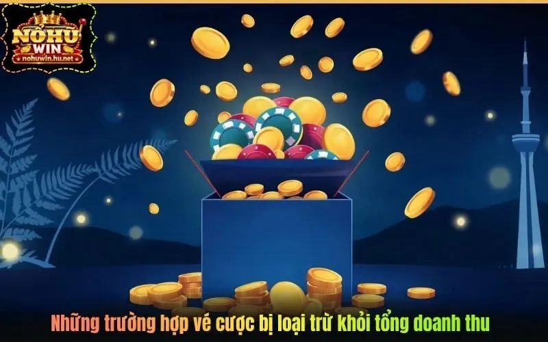 Những trường hợp vé cược bị loại trừ khỏi tổng doanh thu