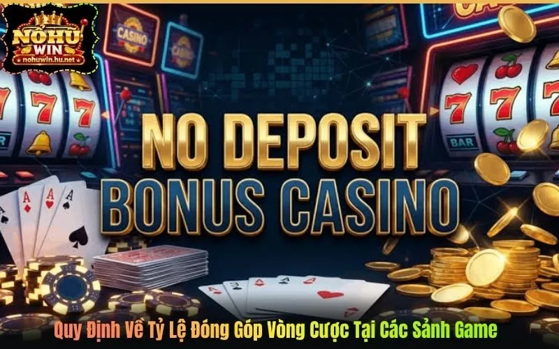 Quy Định Về Tỷ Lệ Đóng Góp Vòng Cược Tại Các Sảnh Game