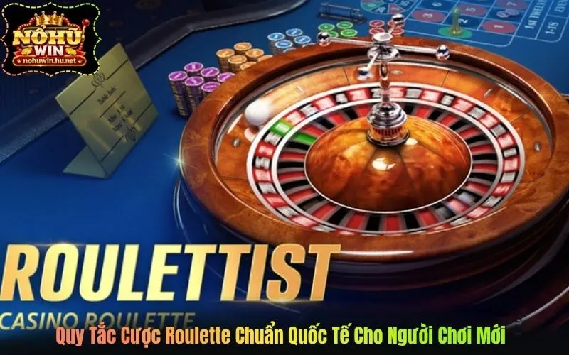 Quy Tắc Cược Roulette Chuẩn Quốc Tế