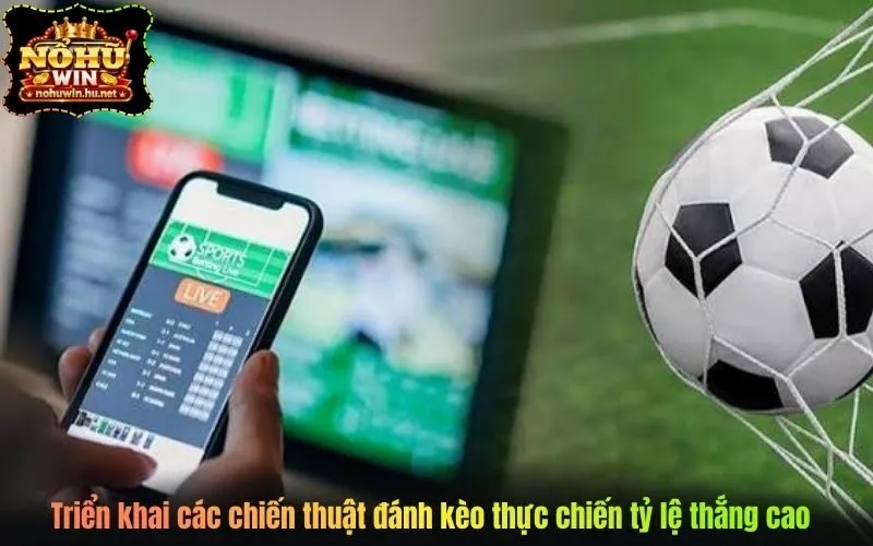 Triển khai các chiến thuật đánh kèo thực chiến tỷ lệ thắng cao