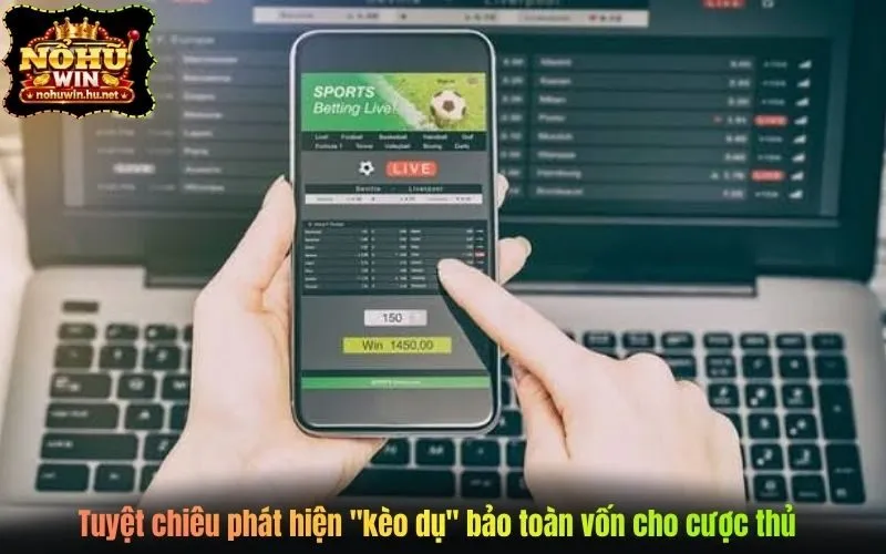 Tuyệt chiêu phát hiện kèo dụ bảo toàn vốn cho cược thủ
